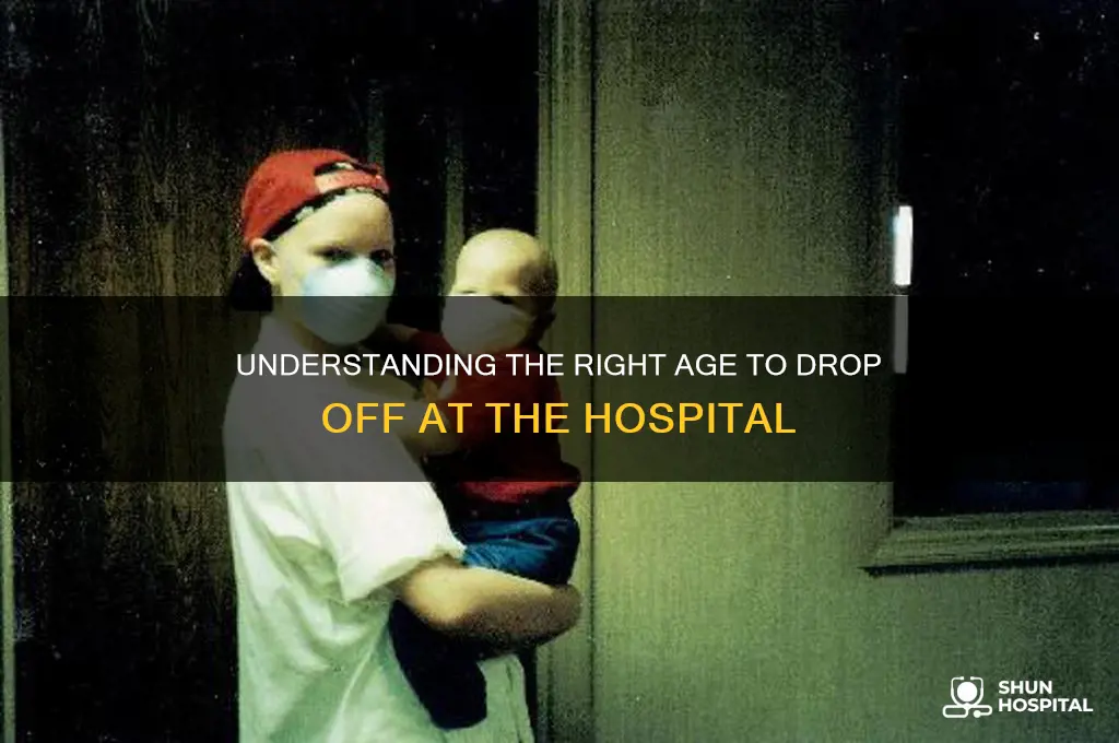 what is the age to drop off at the hospital