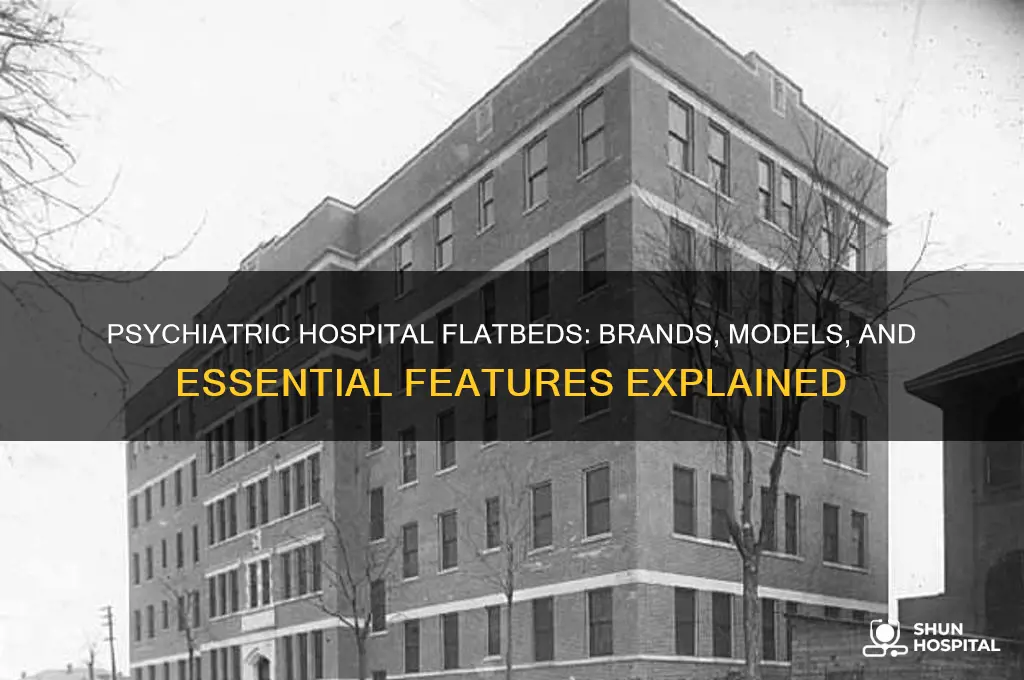 what is the name and make of psychiatric hospital flatbeds