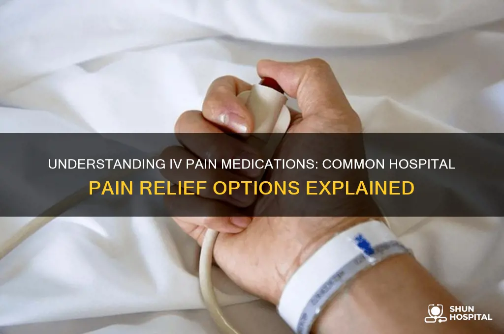 what is the name of iv pain meds at hospital