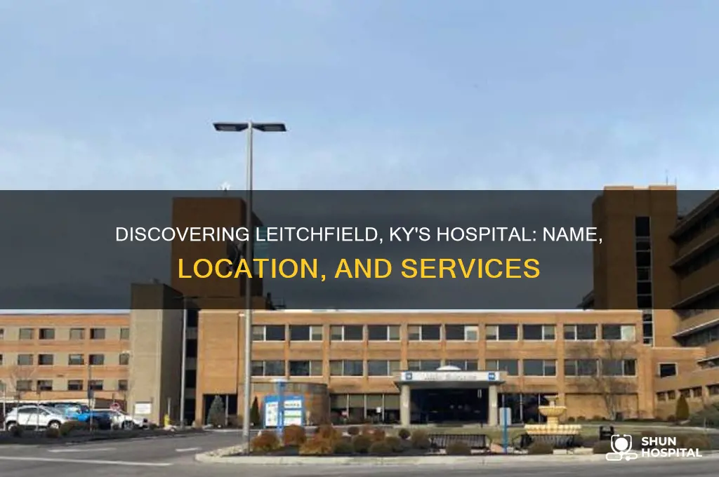 what is the name of the leitchfield ky hospital