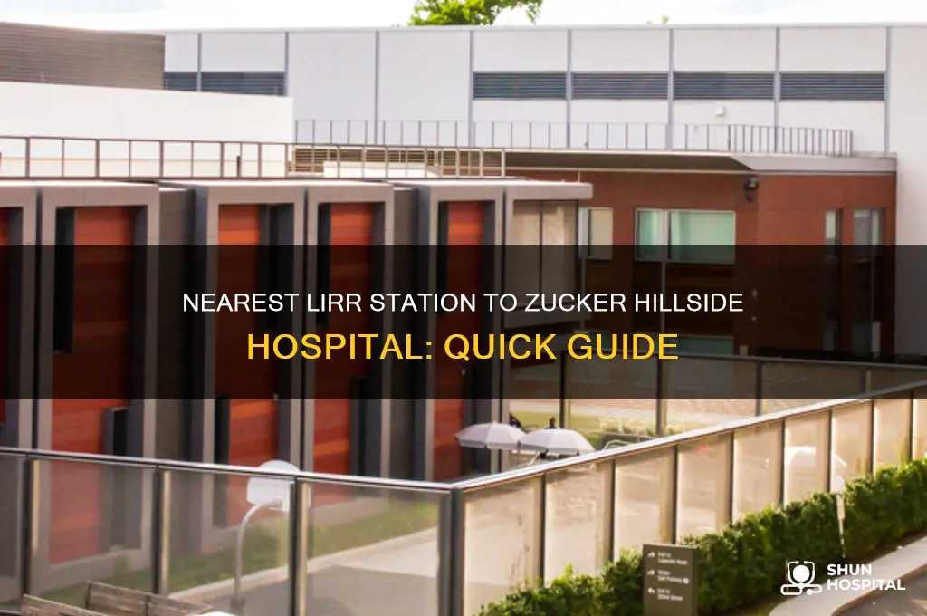what is the nearest lirr station to zucker hillside hospital