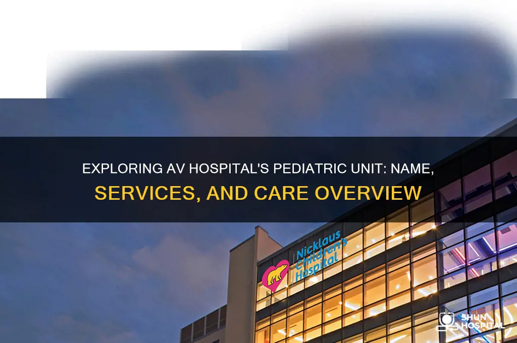 what is the pediatric unit called at av hospital