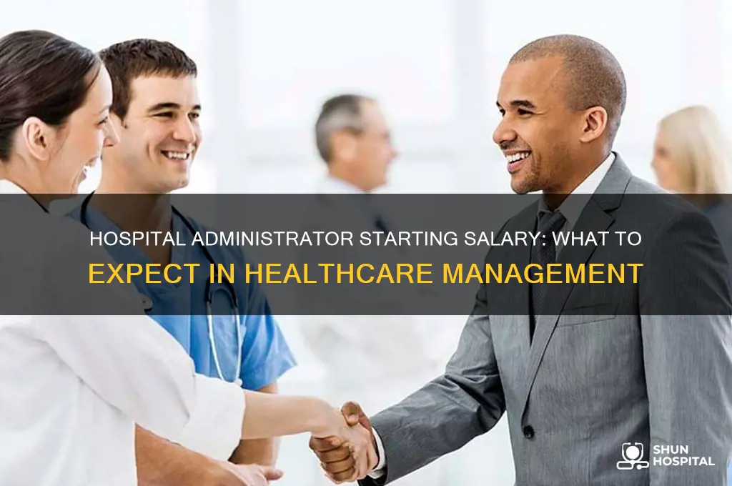 what is the starting salary for a hospital administrator