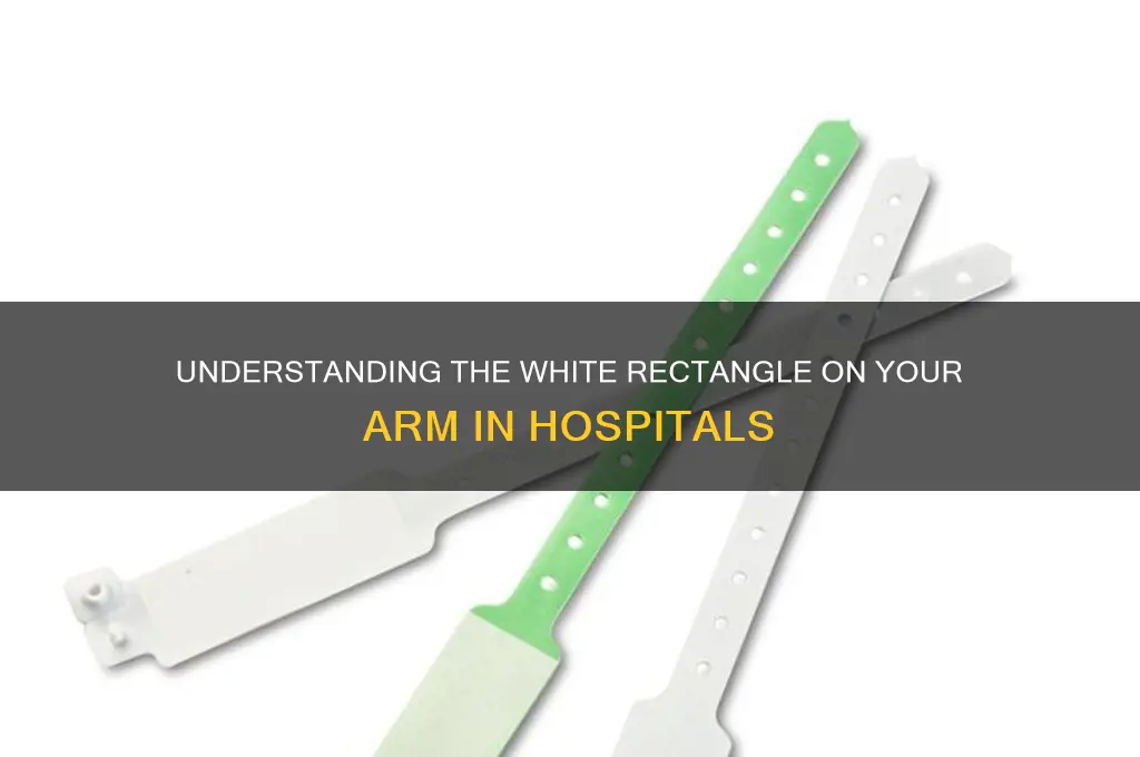 what is the whit rectangle in your arm in hospitals