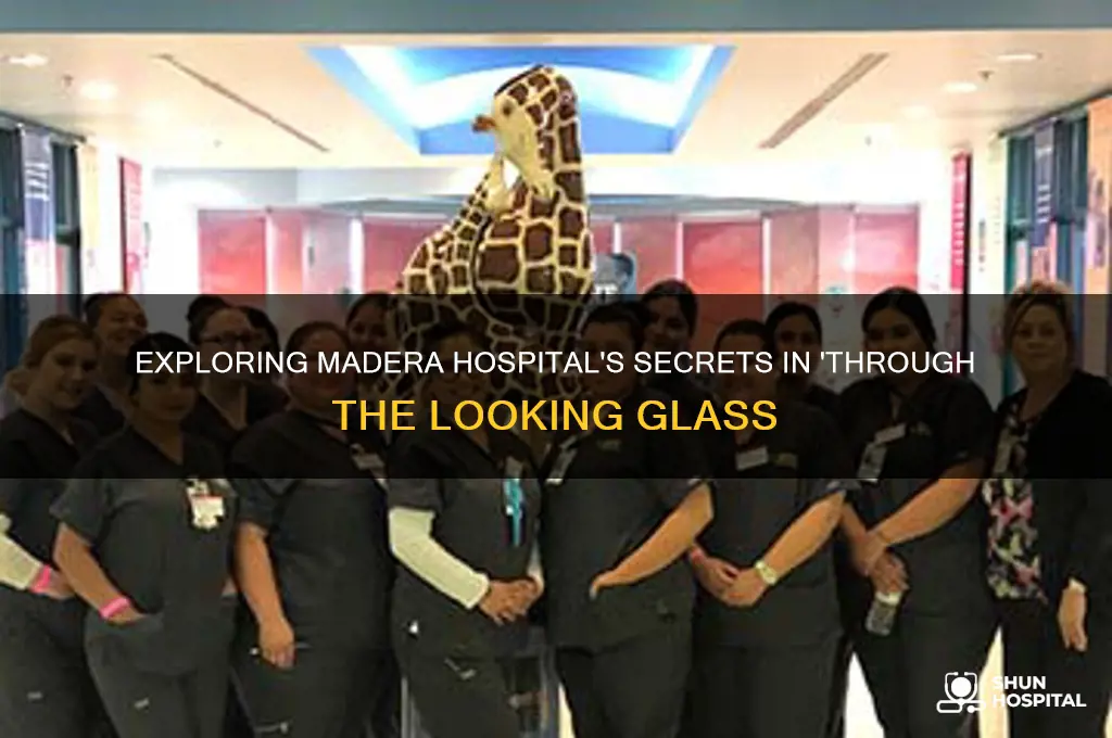 what is through the looking glass about madera hospital