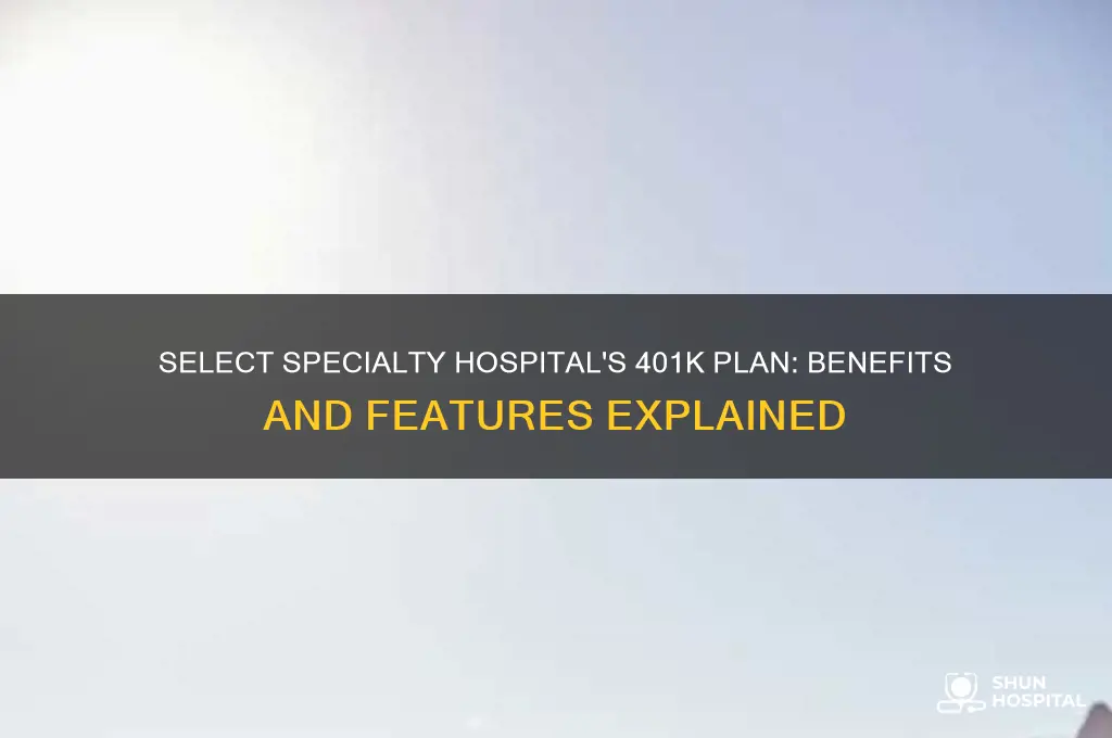 what kind of 401k does select specialty hospital provide