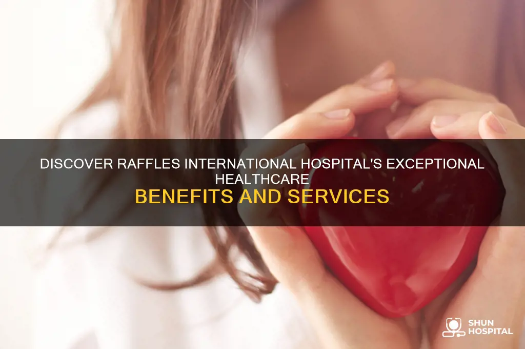 what kind of benefits does raffles international hospital have