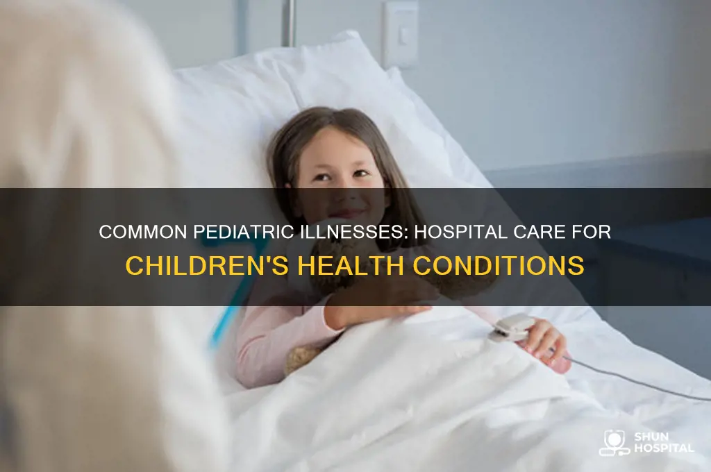 what kind of illnesses are in pediatrics in the hospital