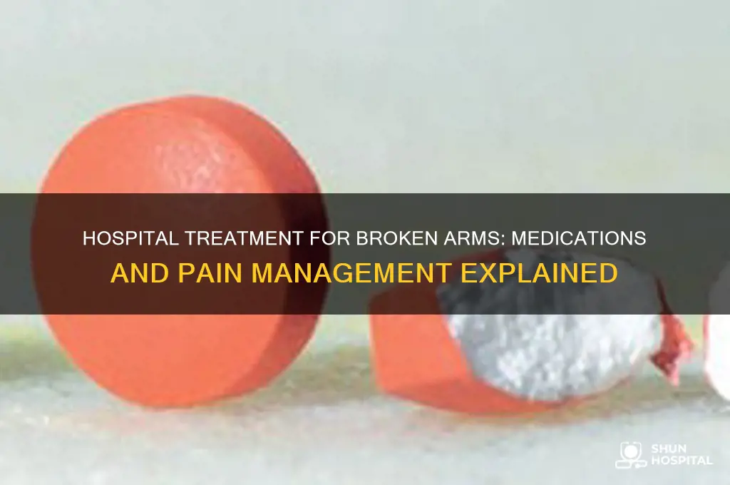 what medication does a hospital give for broken arm