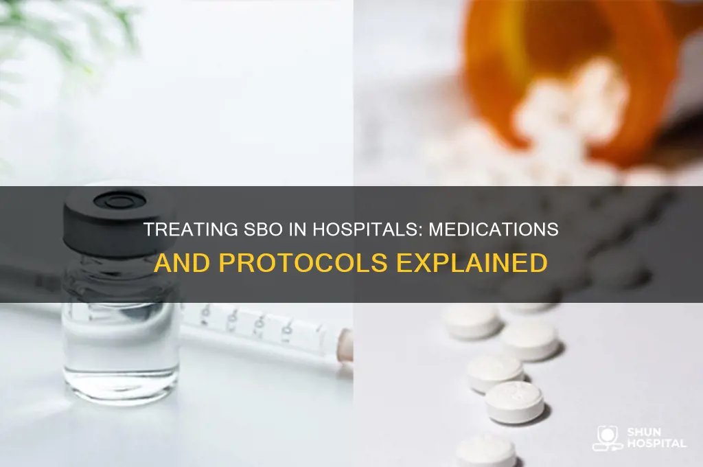 what medications are given to treat sbo in the hospital