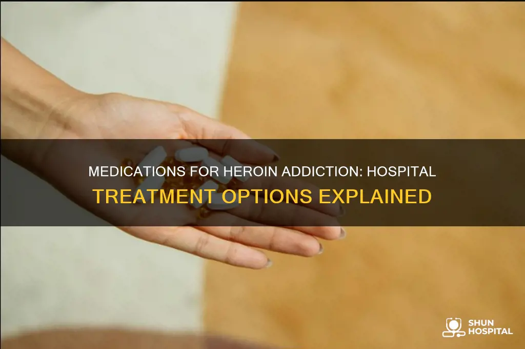 what medicine do they give herion addicts at hospitals called