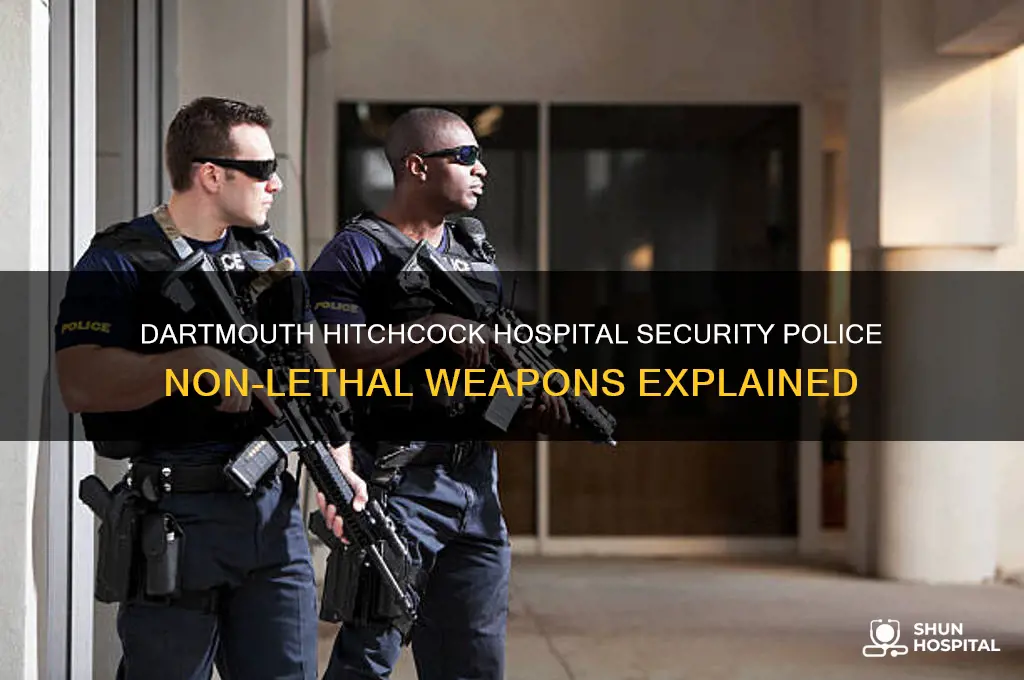 what non-lethal weapons dodartmouth hitchcock hospital security police carry