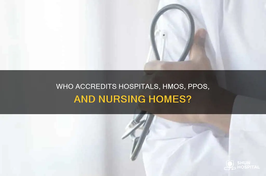 what organization accredits hospitals hmos ppos and nursing homes