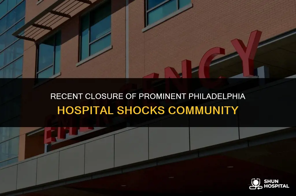 what philadelphia hospital closed recently