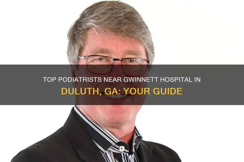 what podiatrist are near gwinnett hospital in duluthspital ga