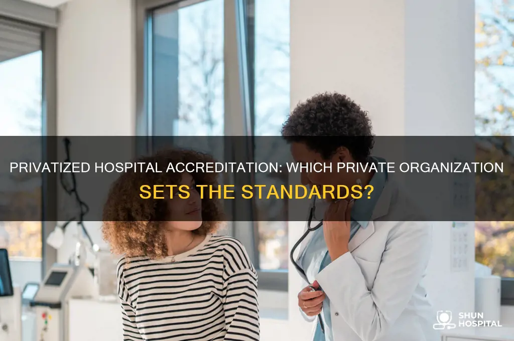 what private organization below is privatized hospital accrediting body