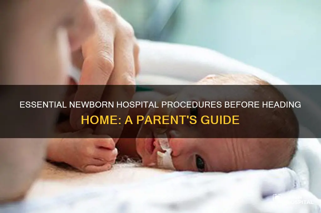 what procedures do newborns have before leaving the hospital