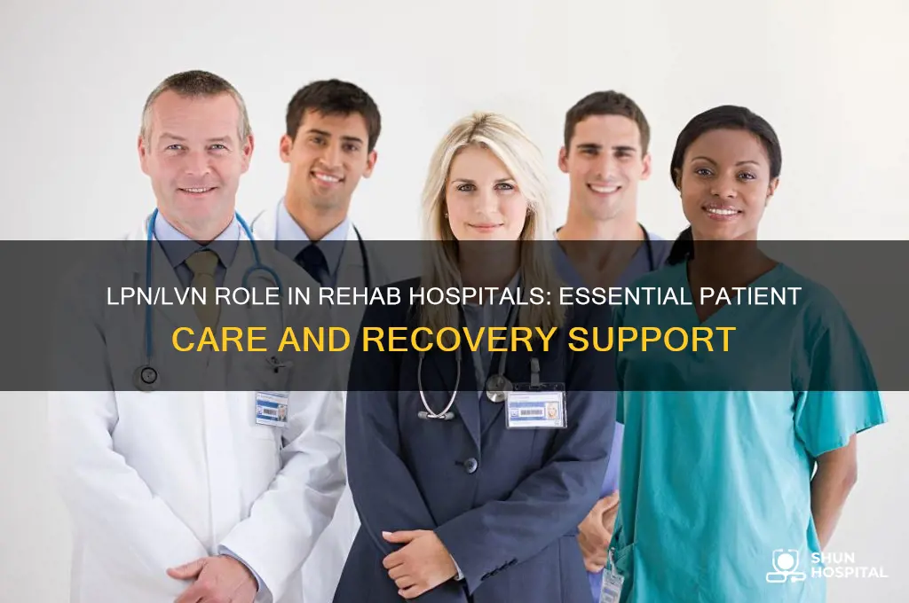 what role does an lpn lvn have in rehab hospital