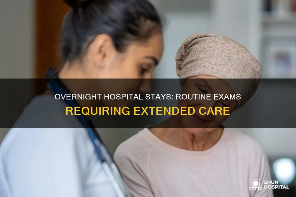 what routine exams require an overnight stay at hospital