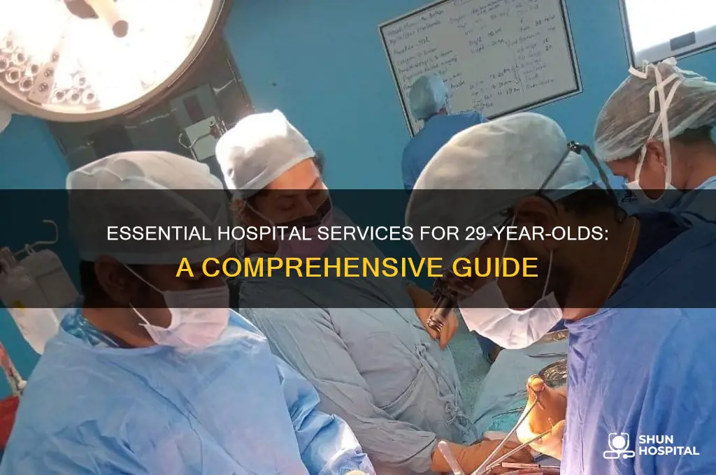 what services are needed in hospital for 29 year olds