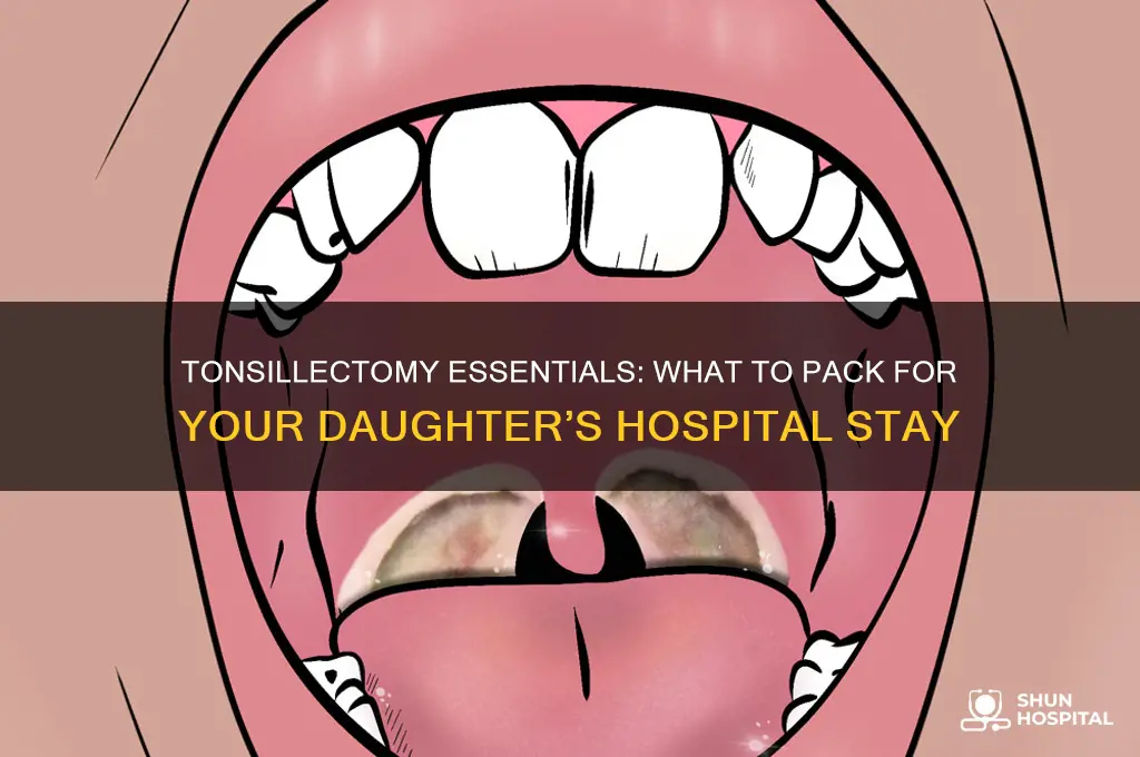 what should my daughter bring to the hospital forva tonsillectomy