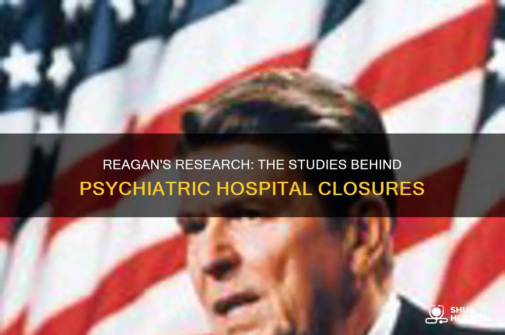 what studies did reagan do before shutting down psychiatric hospitals