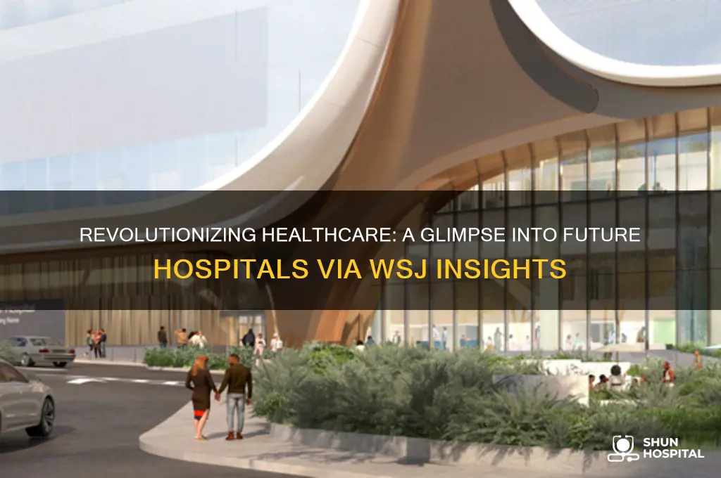 what the hospitals of the future look like wsj