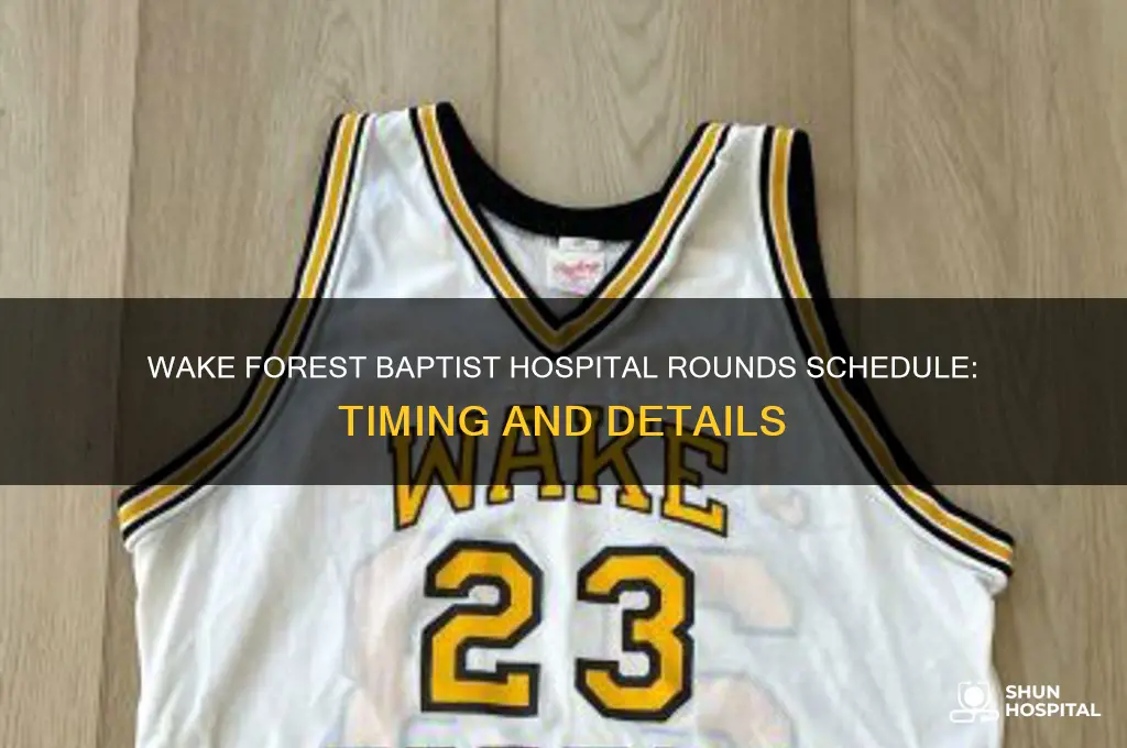what time are rounds at wake forest baptist hospital
