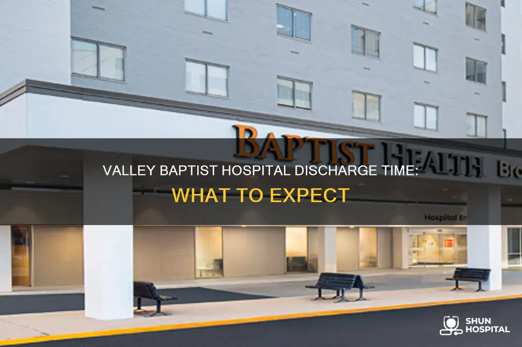 what time do the discharge you from valley baptist hospital