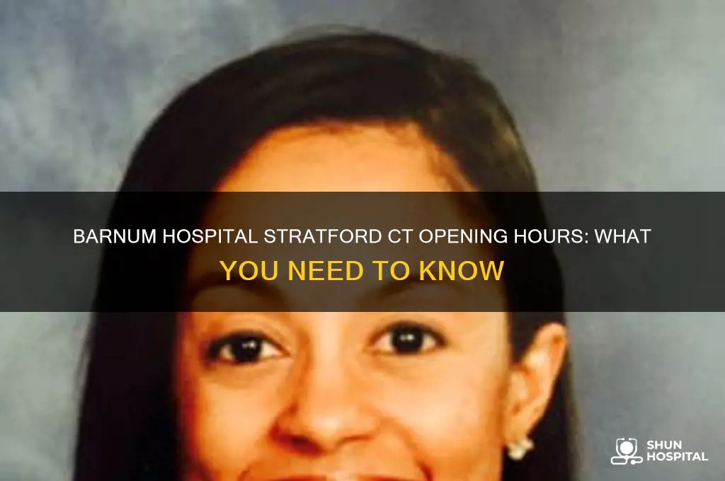 what time does barnumn hospital in stratford ct open