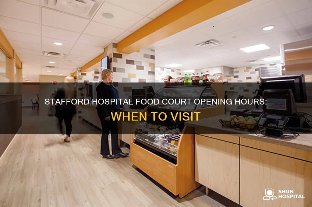 what time does food court open in stafford hospital