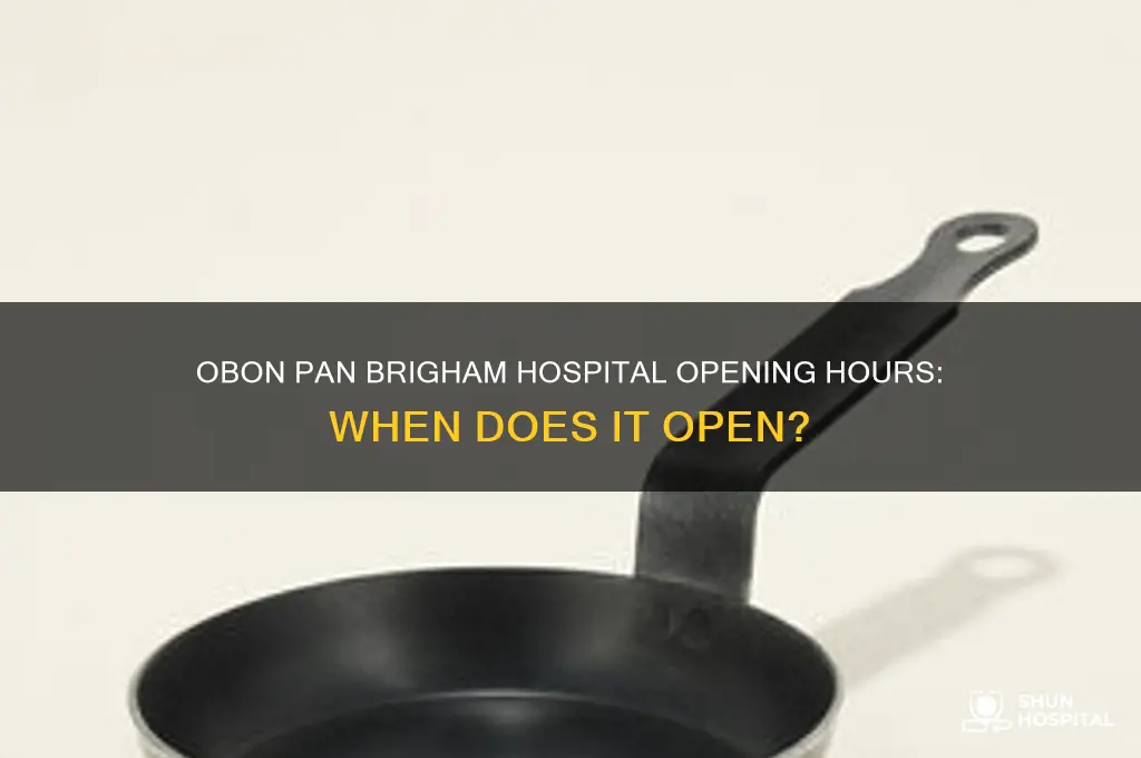 what time does obon pan at brigham hospital open