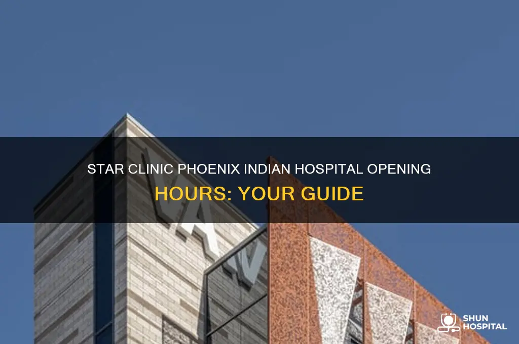 what time does star clinich open phoenix indian hospital