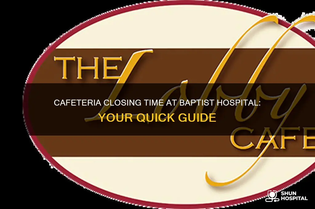 what time does the cafeteria close at baptist hospital