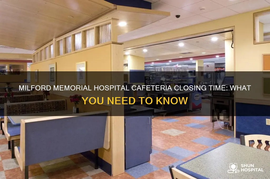 what time does the cafeteria close at milford memorial hospital