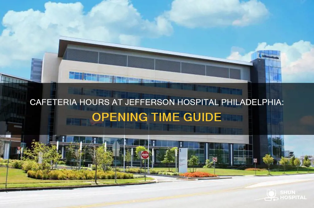 what time does the cafeteria jefferson hospital philadelphia open