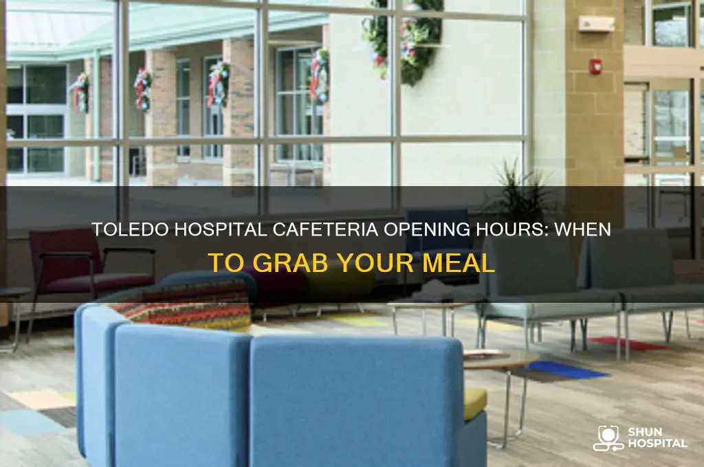 what time does the cafeteria open at toledo hospital