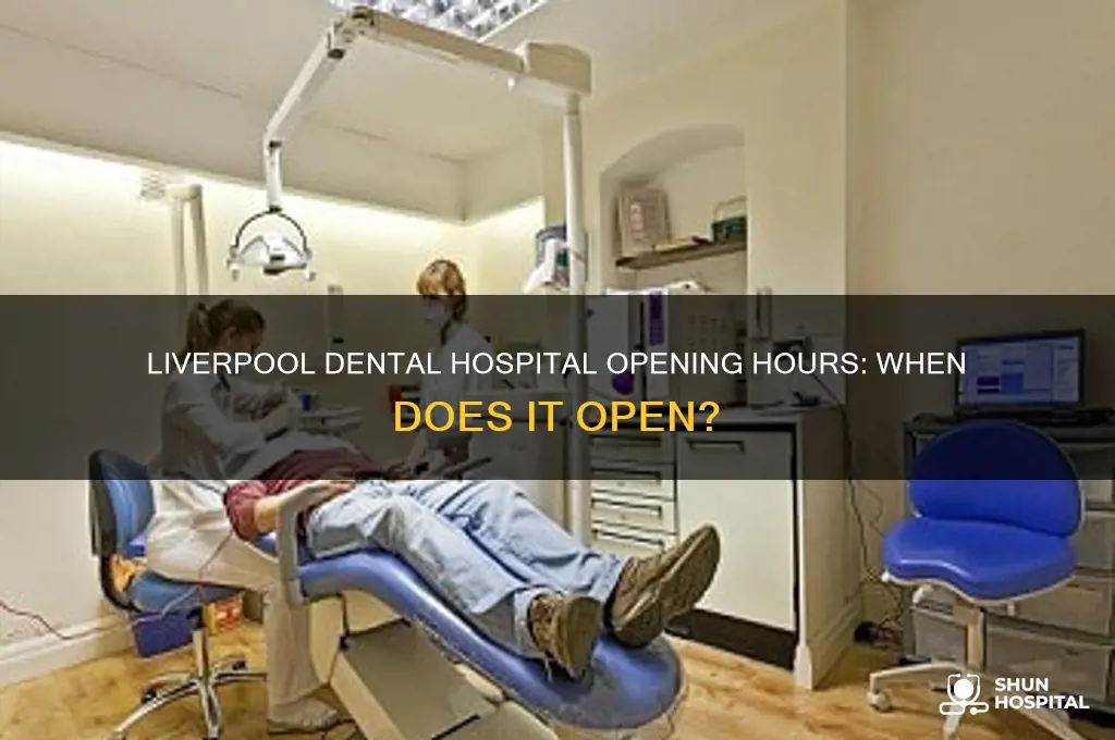 what time does the dental hospital open in liverpool