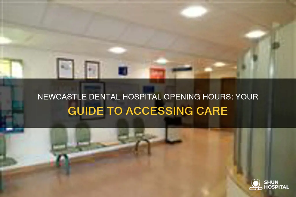 what time does the dental hospital open in newcastle