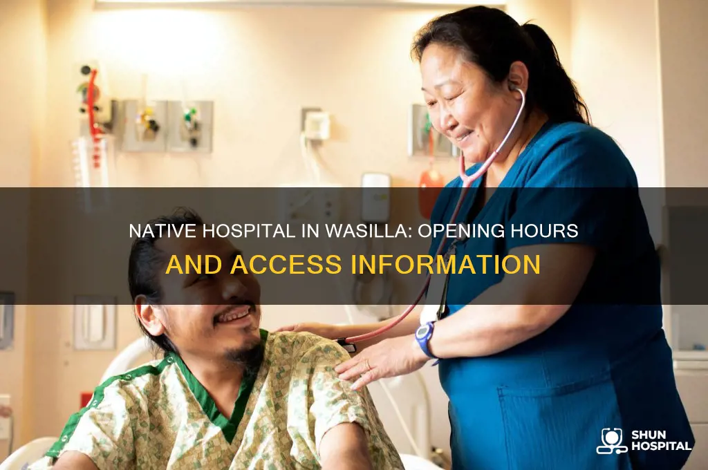 what time does the native hospital in wasilla open
