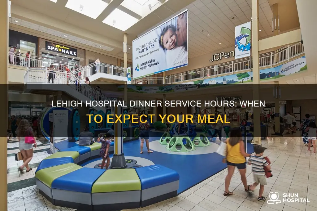 what time is dinner served at the lehigh hospital