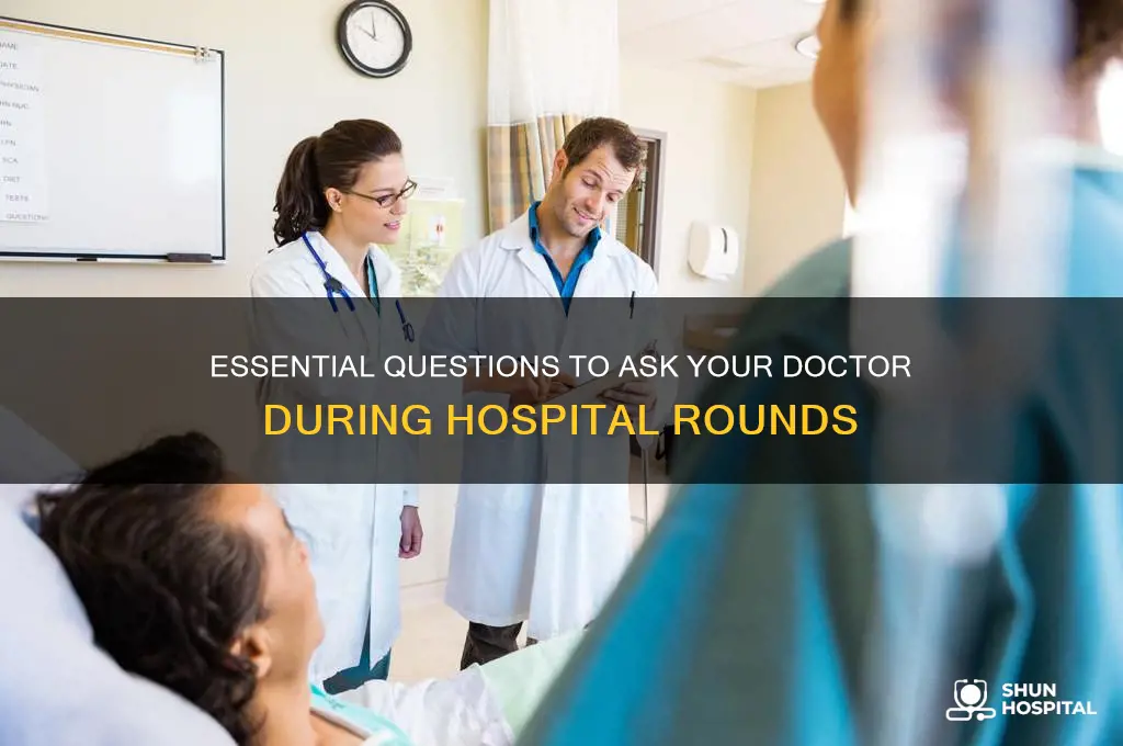 what to ask the dr during rounds at the hospital