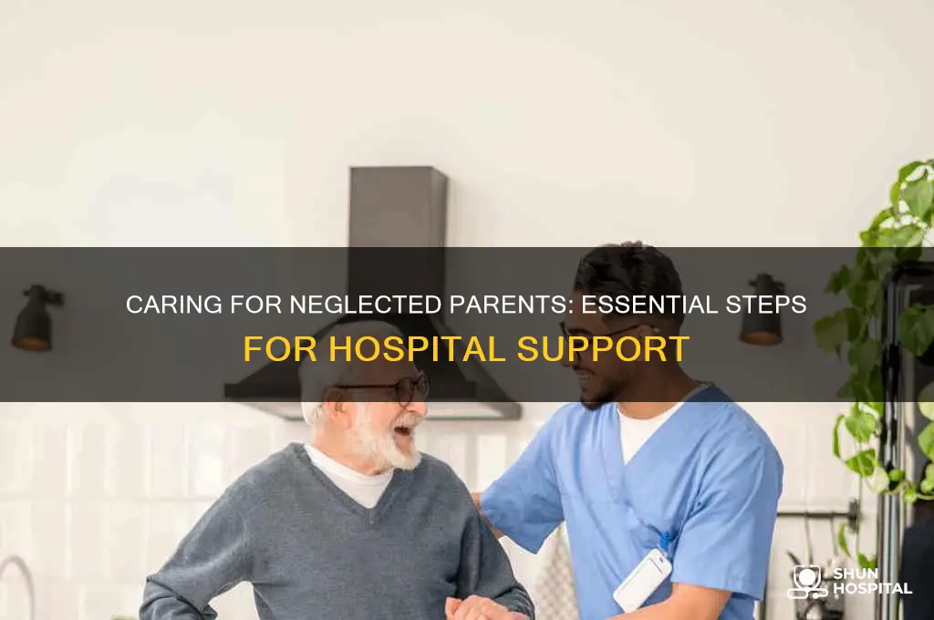 what to do for n neglected parents in hospital