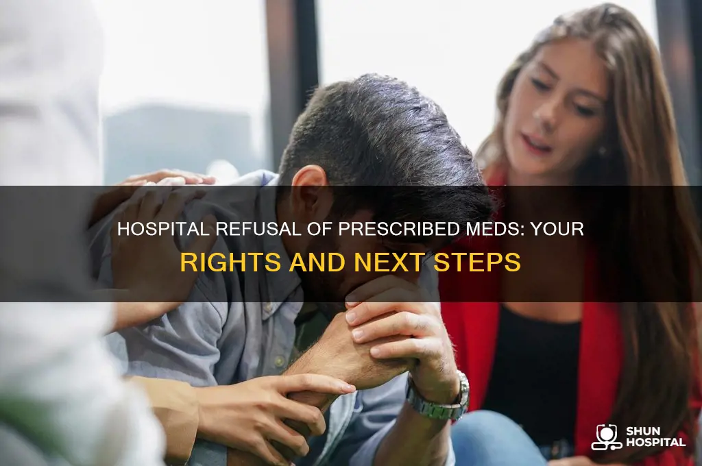 what to do if hospital refuses to administer prescibed medications