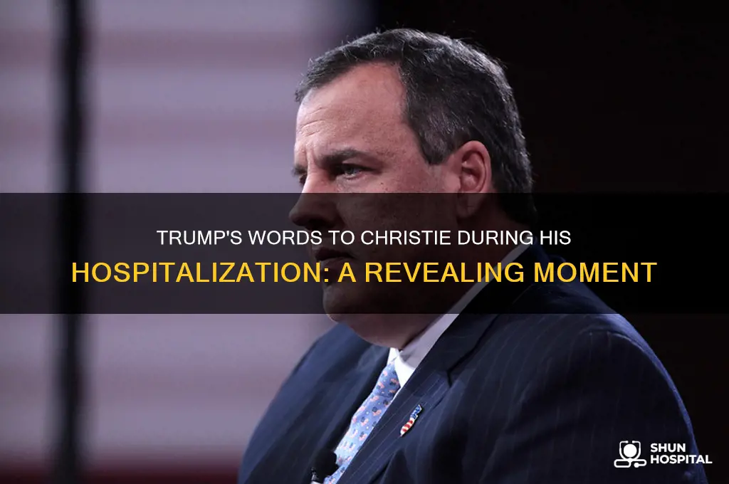 what trump said to christie when he was hospitalized