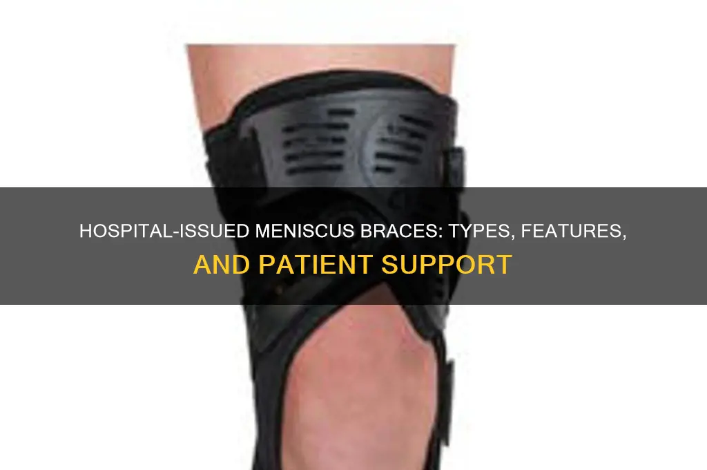 what type of meniscus brace does the hospital give you
