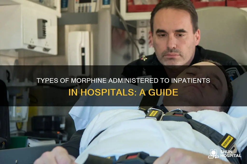 what types of morphine do hospitals administer to inpatients