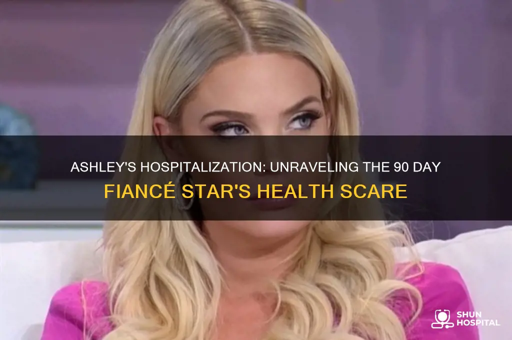 what was ashley from 90 day fiance in hospital