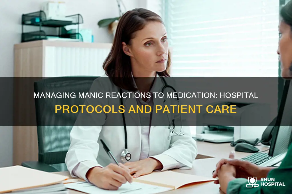 what would a hospital do if manic reaction to medication