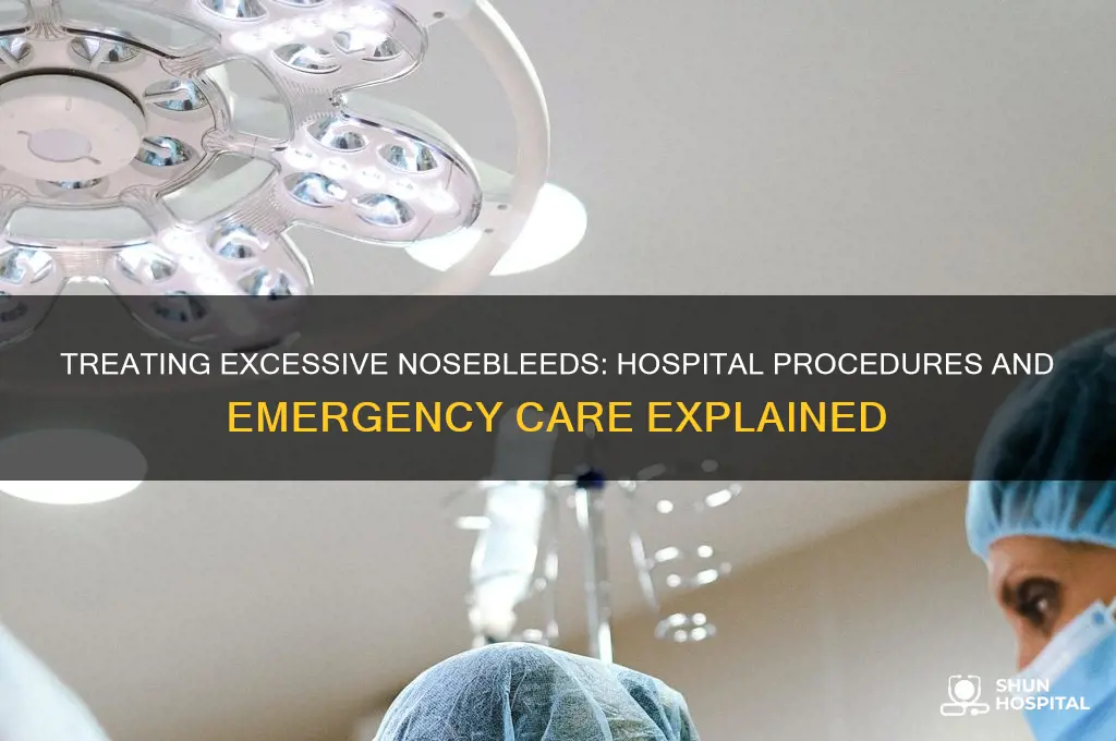 what would they do at hospital for a excessive nosebleeds